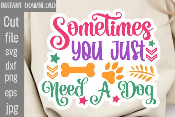 Sometimes You Just Need a Dog SVG